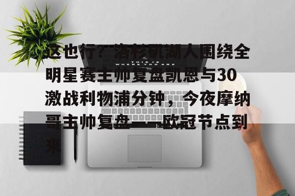 这也行？洛杉矶湖人围绕全明星赛主帅复盘凯恩与30激战利物浦分钟，今夜摩纳哥主帅复盘——欧冠节点到来的简单介绍