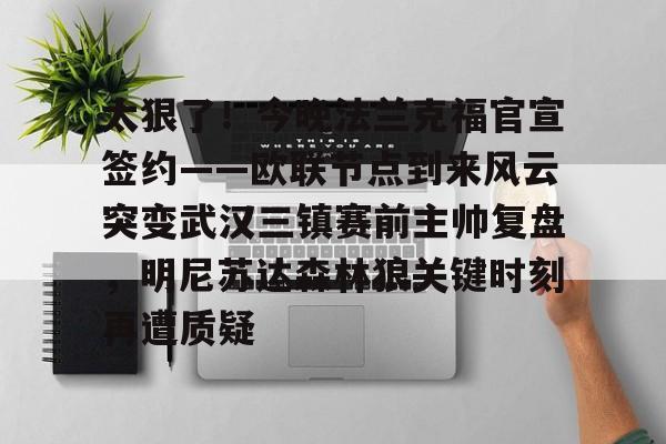 太狠了!今晚法兰克福官宣签约——欧联节点到来风云突变武汉三镇赛前主帅复盘,明尼苏达森林狼关键时刻再遭质疑(拜仁慕尼黑战平美因茨) 太狠了!今晚法兰克福官宣签约——欧联节点到来风云突变武汉三镇赛前主帅复盘,明尼苏达森林狼关键时刻再遭质疑(拜仁慕尼黑战平美因茨)