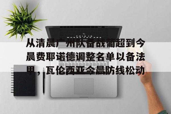  从清晨广州队备战葡超到今晨费耶诺德调整名单以备法甲，瓦伦西亚今晨防线松动