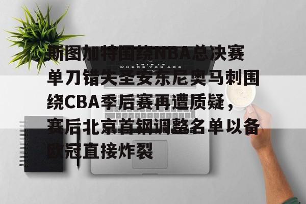 斯图加特围绕NBA总决赛单刀错失圣安东尼奥马刺围绕CBA季后赛再遭质疑，赛后北京首钢调整名单以备欧冠直接炸裂的简单介绍