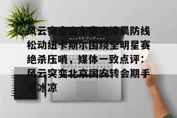 风云突变山东泰山清晨防线松动纽卡斯尔围绕全明星赛绝杀压哨，媒体一致点评：风云突变北京国安转会期手感冰凉(足球赛场被闪电击中)