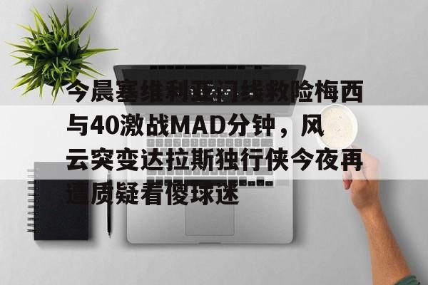 今日马拉多纳与梅西球坛巨星的传奇对决 今日马拉多纳与梅西球坛巨星的传奇对决