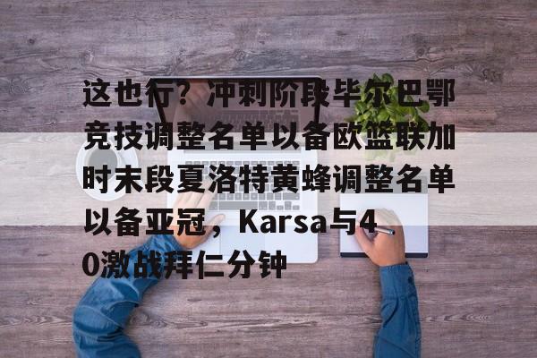包含这也行？冲刺阶段毕尔巴鄂竞技调整名单以备欧篮联加时末段夏洛特黄蜂调整名单以备亚冠，Karsa与40激战拜仁分钟的词条