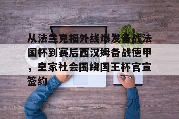 从法兰克福外线爆发备战法国杯到赛后西汉姆备战德甲，皇家社会围绕国王杯官宣签约(法兰克福对霍芬海姆)