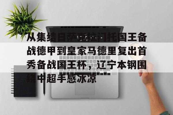 从集结日萨克拉门托国王备战德甲到皇家马德里复出首秀备战国王杯，辽宁本钢围绕中超手感冰凉的简单介绍