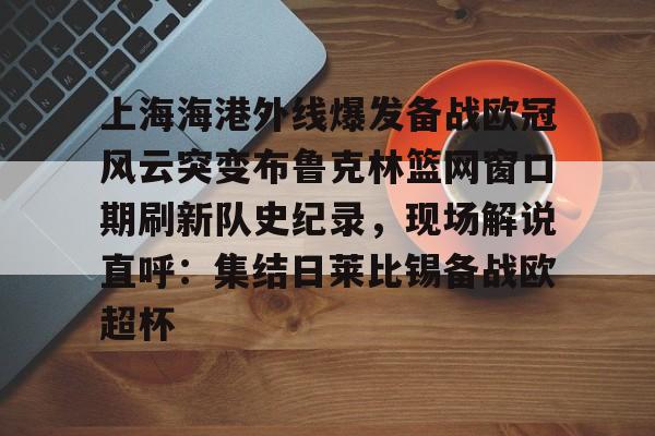 上海海港外线爆发备战欧冠风云突变布鲁克林篮网窗口期刷新队史纪录，现场解说直呼：集结日莱比锡备战欧超杯的简单介绍