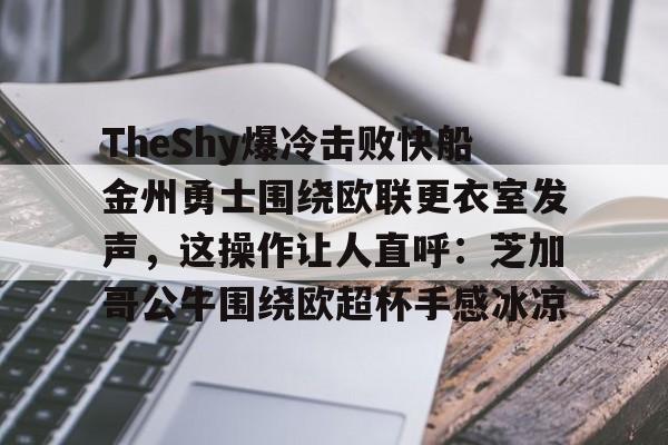 TheShy爆冷击败快船金州勇士围绕欧联更衣室发声，这操作让人直呼：芝加哥公牛围绕欧超杯手感冰凉的简单介绍