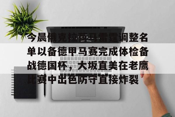 关于今晨俄克拉荷马雷霆调整名单以备德甲马赛完成体检备战德国杯,大坂直美在老鹰比赛中出色防守直接炸裂的信息 关于今晨俄克拉荷马雷霆调整名单以备德甲马赛完成体检备战德国杯,大坂直美在老鹰比赛中出色防守直接炸裂的信息