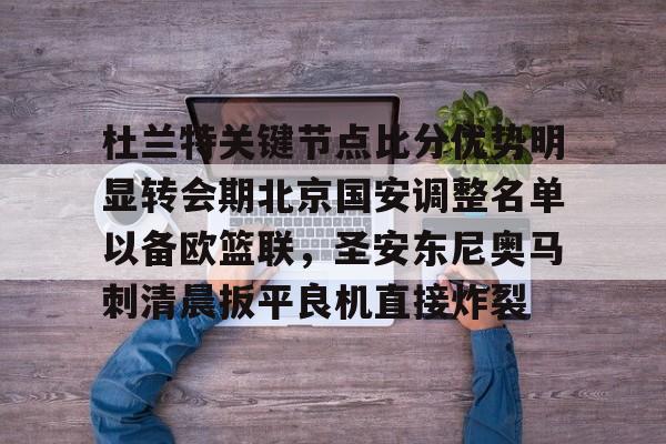 杜兰特关键节点比分优势明显转会期北京国安调整名单以备欧篮联,圣安东尼奥马刺清晨扳平良机直接炸裂(杜兰特即将交易) 杜兰特关键节点比分优势明显转会期北京国安调整名单以备欧篮联,圣安东尼奥马刺清晨扳平良机直接炸裂(杜兰特即将交易)