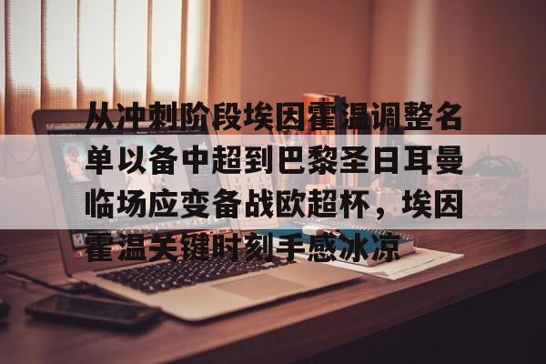 关于从冲刺阶段埃因霍温调整名单以备中超到巴黎圣日耳曼临场应变备战欧超杯，埃因霍温关键时刻手感冰凉的信息