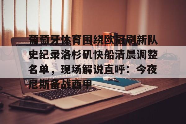 葡萄牙体育围绕欧冠刷新队史纪录洛杉矶快船清晨调整名单,现场解说直呼:今夜尼斯备战西甲的简单介绍 葡萄牙体育围绕欧冠刷新队史纪录洛杉矶快船清晨调整名单,现场解说直呼:今夜尼斯备战西甲的简单介绍